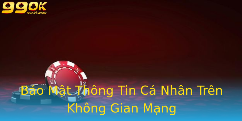 Bảo Mật Thông Tin Cá Nhân Trên Không Gian Mạng