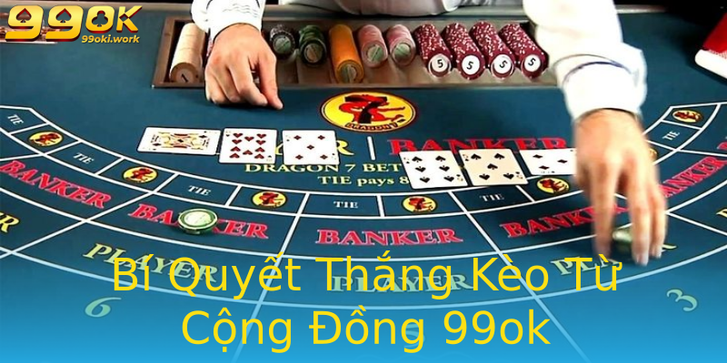 Bí Quyết Thắng Kèo Từ Cộng Đồng 99ok