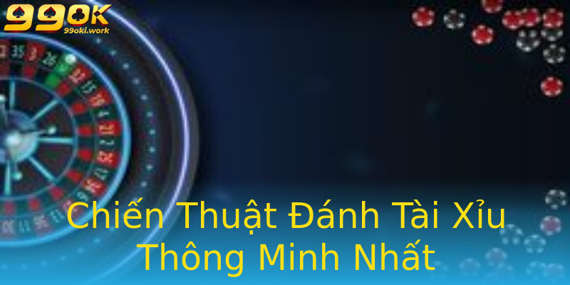 Chiến Thuật Đánh Tài Xỉu Thông Minh Nhất