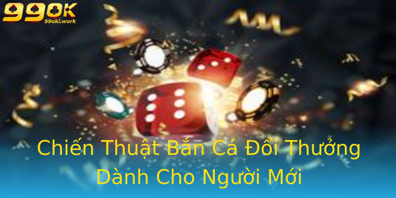 Chiến Thuật Bắn Cá Đổi Thưởng Dành Cho Người Mới