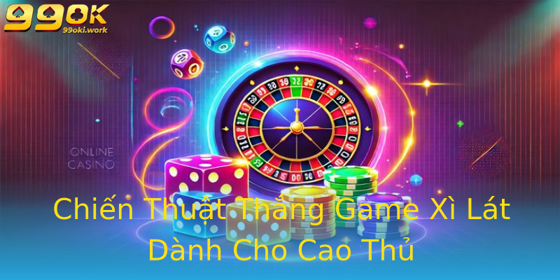 Chiến Thuật Thắng Game Xì Lát Dành Cho Cao Thủ