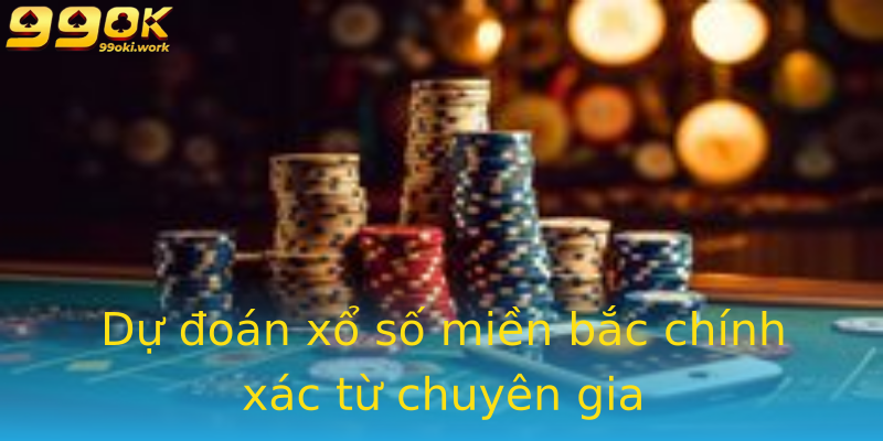 Dự đoán xổ số miền bắc chính xác từ chuyên gia