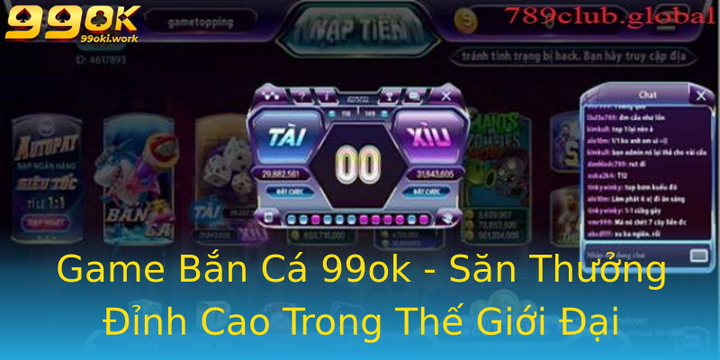 Game Bắn Cá 99ok - Săn Thưởng Đỉnh Cao Trong Thế Giới Đại Dương