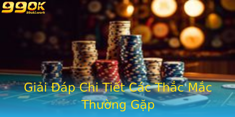 Giải Đáp Chi Tiết Các Thắc Mắc Thường Gặp