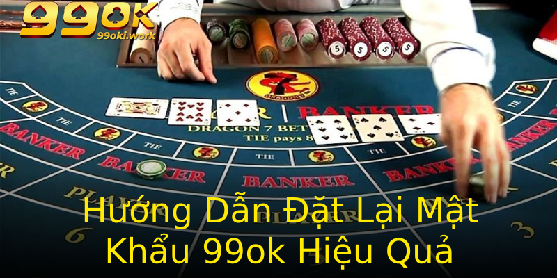 Hướng Dẫn Đặt Lại Mật Khẩu 99ok Hiệu Quả