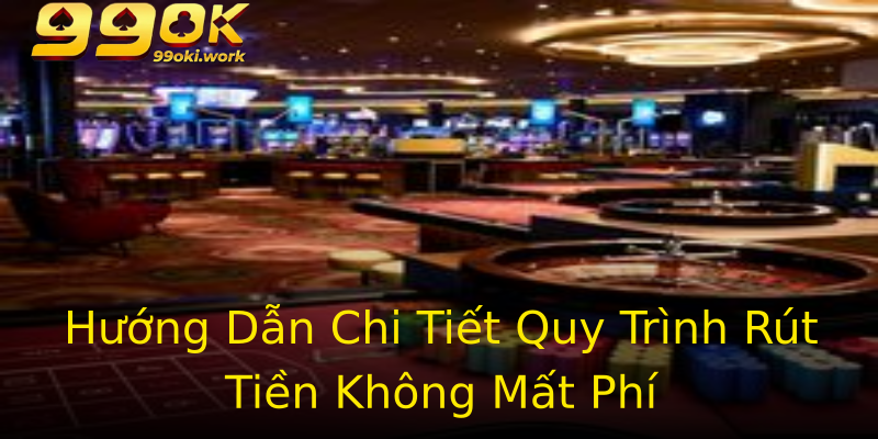 Hướng Dẫn Chi Tiết Quy Trình Rút Tiền Không Mất Phí Hướng Dẫn Chi Tiết Quy Trình Rút Tiền Không Mất Phí