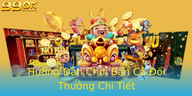 Hướng Dẫn Chơi Bắn Cá Đổi Thưởng Chi Tiết Hướng Dẫn Chơi Bắn Cá Đổi Thưởng Chi Tiết