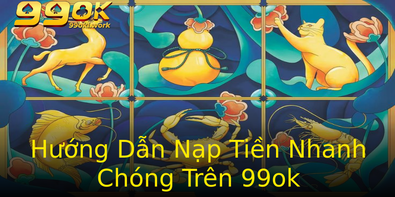 Hướng Dẫn Nạp Tiền Nhanh Chóng Trên 99ok