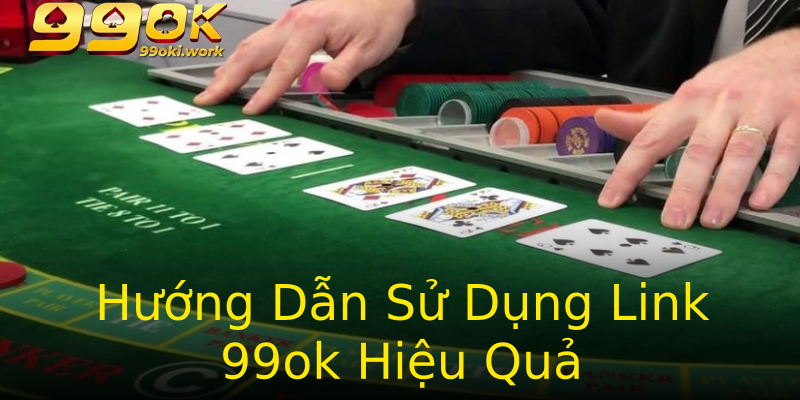 Hướng Dẫn Sử Dụng Link 99ok Hiệu Quả