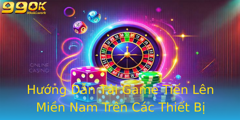 Hướng Dẫn Tải Game Tiến Lên Miền Nam Trên Các Thiết Bị