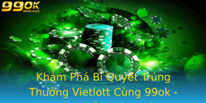 Kham Pha Bi Quyet Trung Thuong Vietlott Cung 99Ok Huong Dan Toan Dien