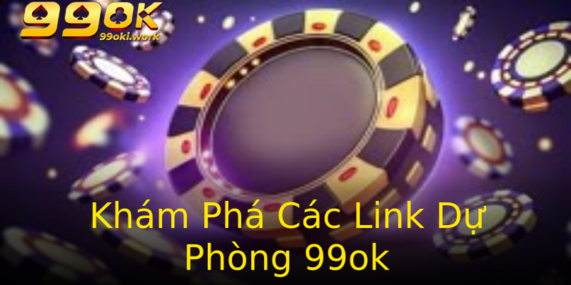 Khám Phá Các Link Dự Phòng 99ok
