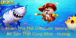 Kham Pha The Gioi Cuoc Valorant An Tien That Cung 99Ok Huong Dan Toan Tap