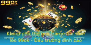 Kham Pha The Gioi Game Bai Sam Loc 99Ok Au Truong Inh Cao Cua Dan Choi Bai
