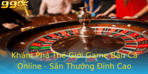 Kham Pha The Gioi Game Ban Ca Online San Thuong Inh Cao 2025