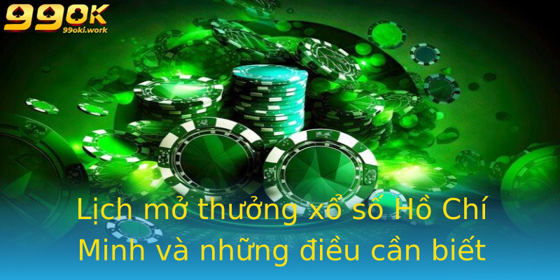 Lịch mở thưởng xổ số Hồ Chí Minh và những điều cần biết