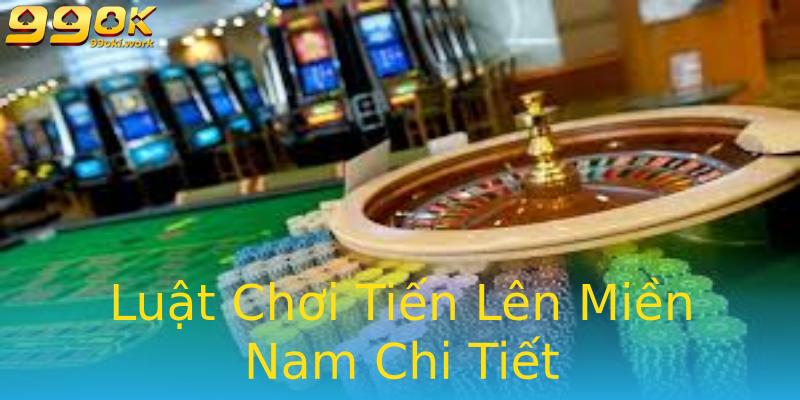 Luật Chơi Tiến Lên Miền Nam Chi Tiết