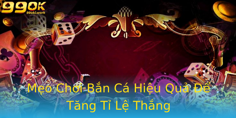 Mẹo Chơi Bắn Cá Hiệu Quả Để Tăng Tỉ Lệ Thắng