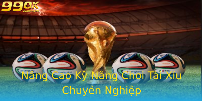 Nâng Cao Kỹ Năng Chơi Tài Xỉu Chuyên Nghiệp