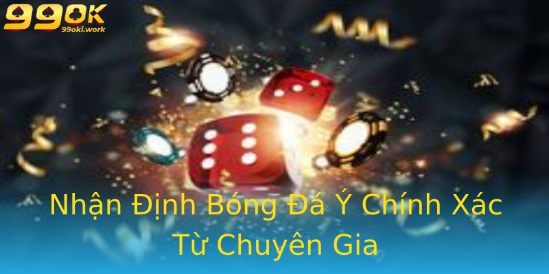 Nhận Định Bóng Đá Ý Chính Xác Từ Chuyên Gia Nhận Định Bóng Đá Ý Chính Xác Từ Chuyên Gia