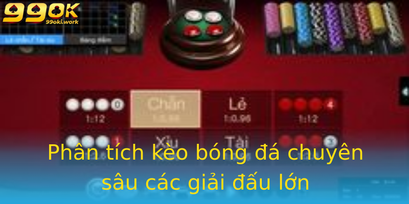 Phân tích kèo bóng đá chuyên sâu các giải đấu lớn