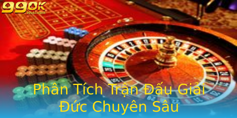 Phân Tích Trận Đấu Giải Đức Chuyên Sâu