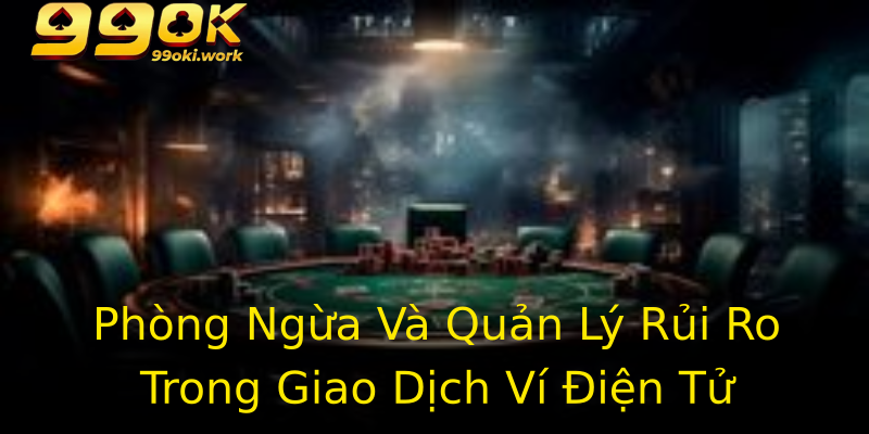 Phòng Ngừa Và Quản Lý Rủi Ro Trong Giao Dịch Ví Điện Tử