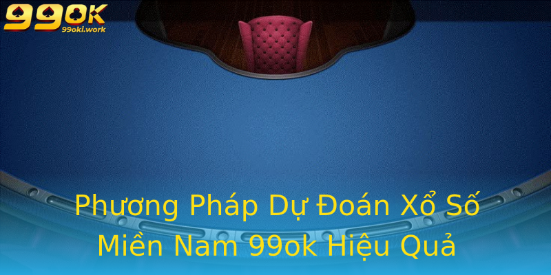 Phương Pháp Dự Đoán Xổ Số Miền Nam 99ok Hiệu Quả