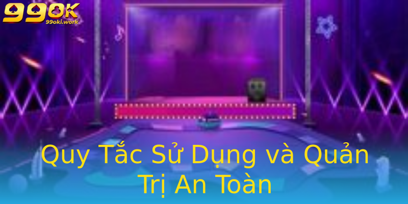 Quy Tắc Sử Dụng và Quản Trị An Toàn