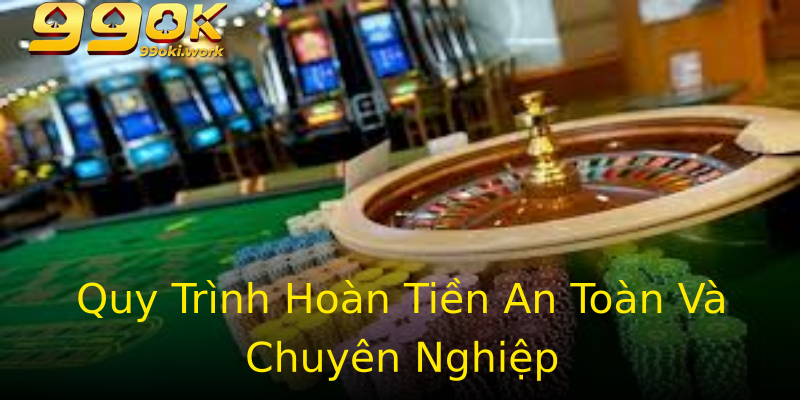 Quy Trình Hoàn Tiền An Toàn Và Chuyên Nghiệp