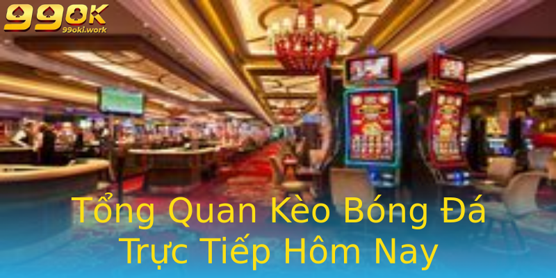 Tổng Quan Kèo Bóng Đá Trực Tiếp Hôm Nay