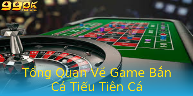 Tổng Quan Về Game Bắn Cá Tiểu Tiên Cá