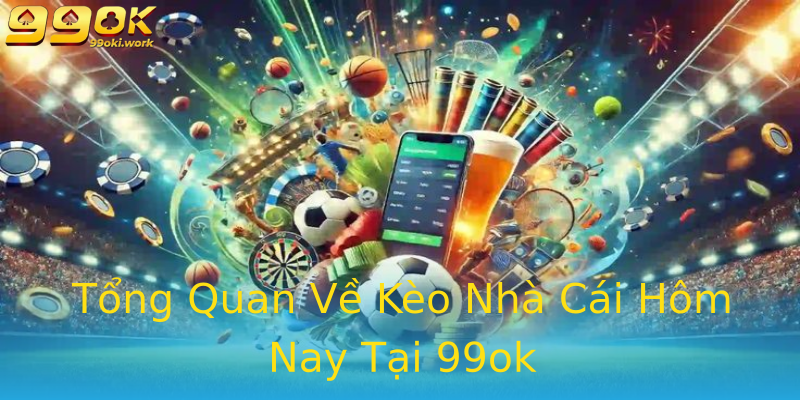 Tổng Quan Về Kèo Nhà Cái Hôm Nay Tại 99ok