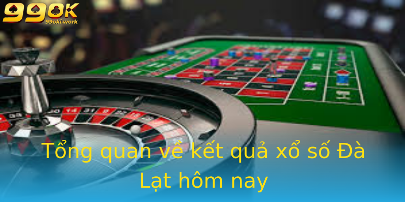 Tổng quan về kết quả xổ số Đà Lạt hôm nay