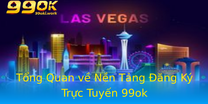 Tổng Quan về Nền Tảng Đăng Ký Trực Tuyến 99ok