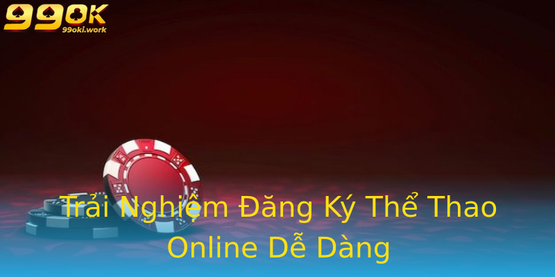 Trải Nghiệm Đăng Ký Thể Thao Online Dễ Dàng Trải Nghiệm Đăng Ký Thể Thao Online Dễ Dàng